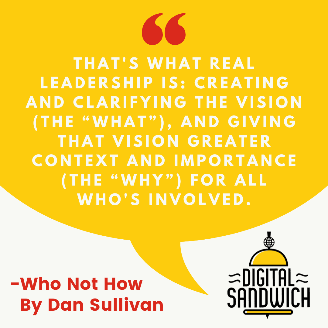 Dan Sullivan quote from Who Not How: real leadership is creating and clarifying the vision and giving it context