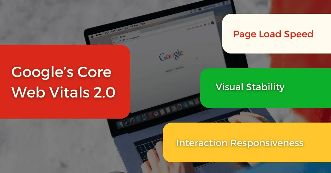 Google's Core Web Vitals 2.0: page load speed, visual stability and interaction responsiveness