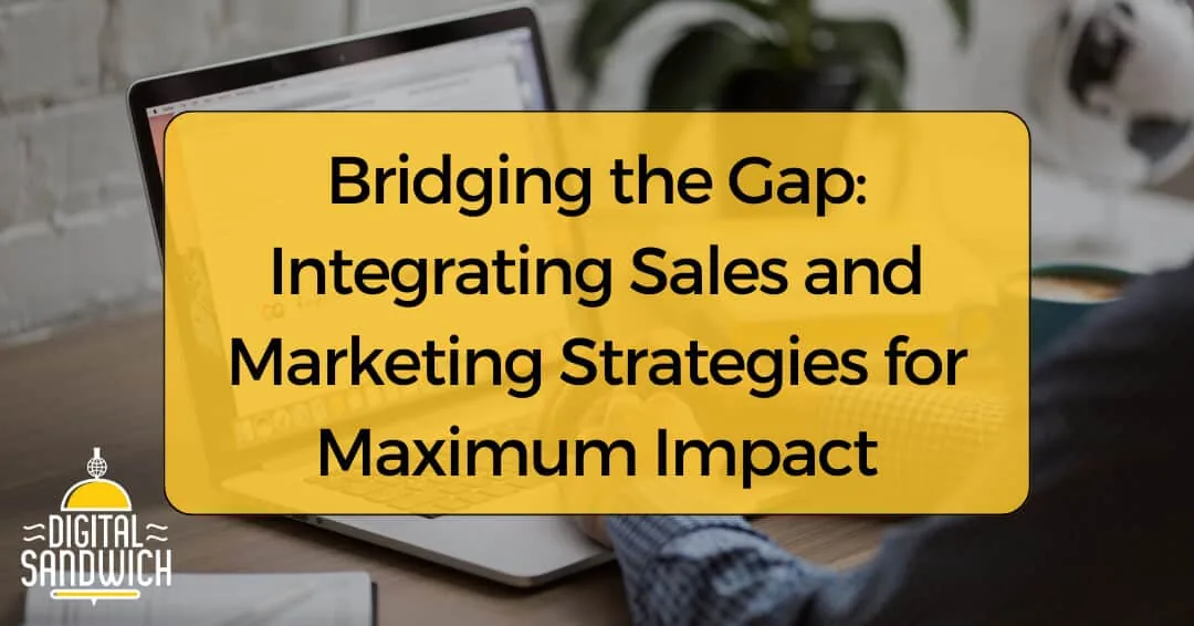 Bridging the Gap: Integrating Sales and Marketing Strategies for Maximum Impact, title over a laptop on a desk