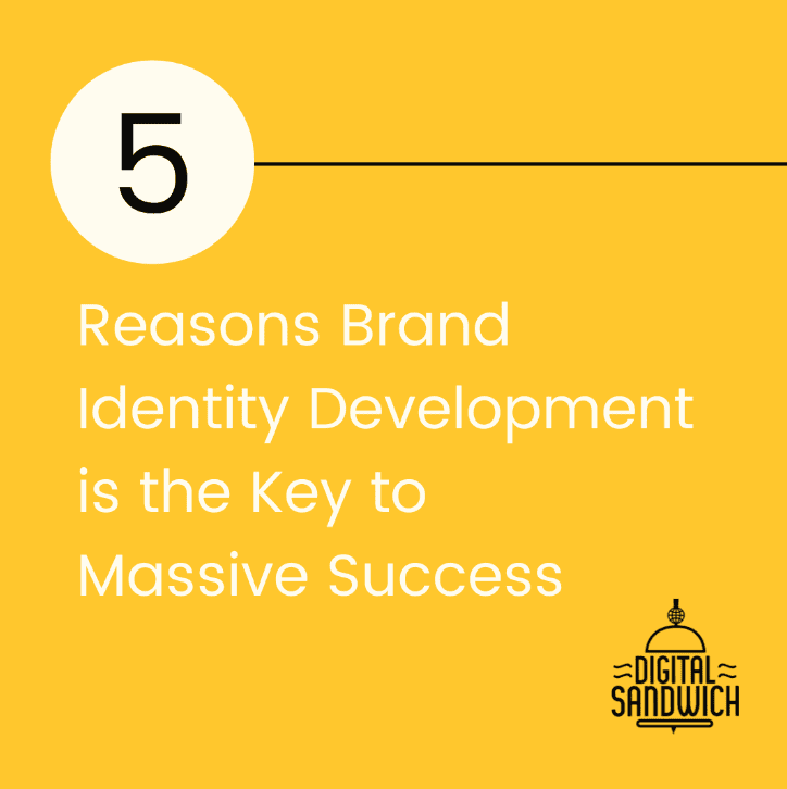5 Reasons Brand Identity Development is the Key to Massive Success, Digital Sandwich title graphic