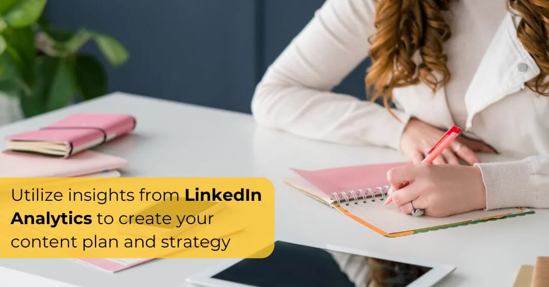 Utilize insights from LinkedIn Analytics to create your content plan and strategy, over a woman writing in a notebook