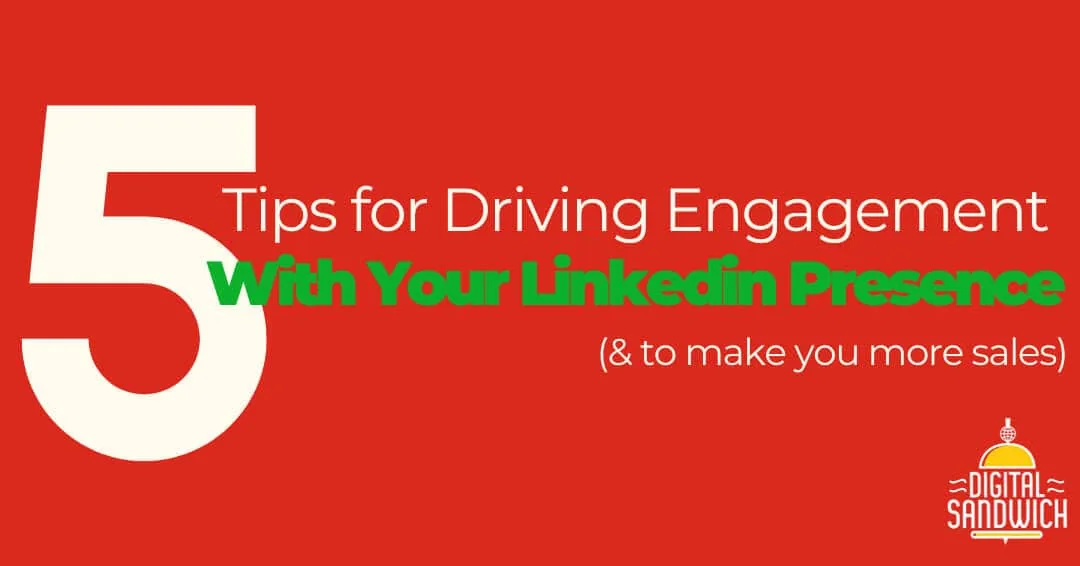 5 Tips for Driving Engagement With Your LinkedIn Presence (and to make you more sales)