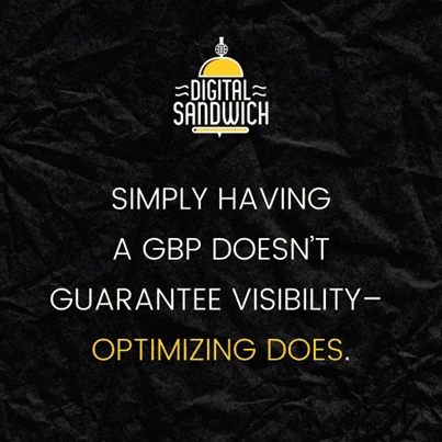 Simply having a Google Business Profile doesn't guarantee visibility; optimizing does
