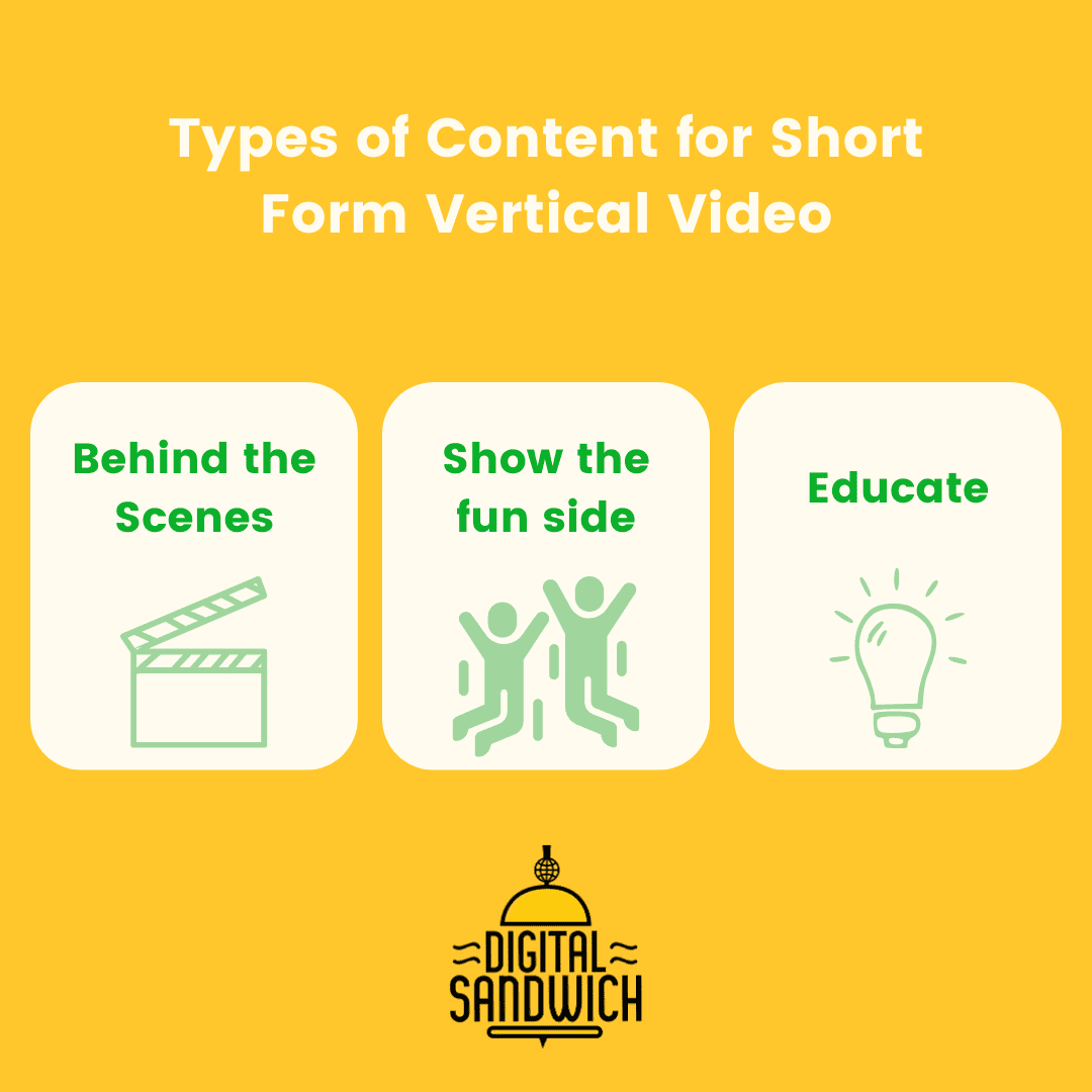 Types of content for short form vertical video: behind the scenes, showing the fun side, and educating