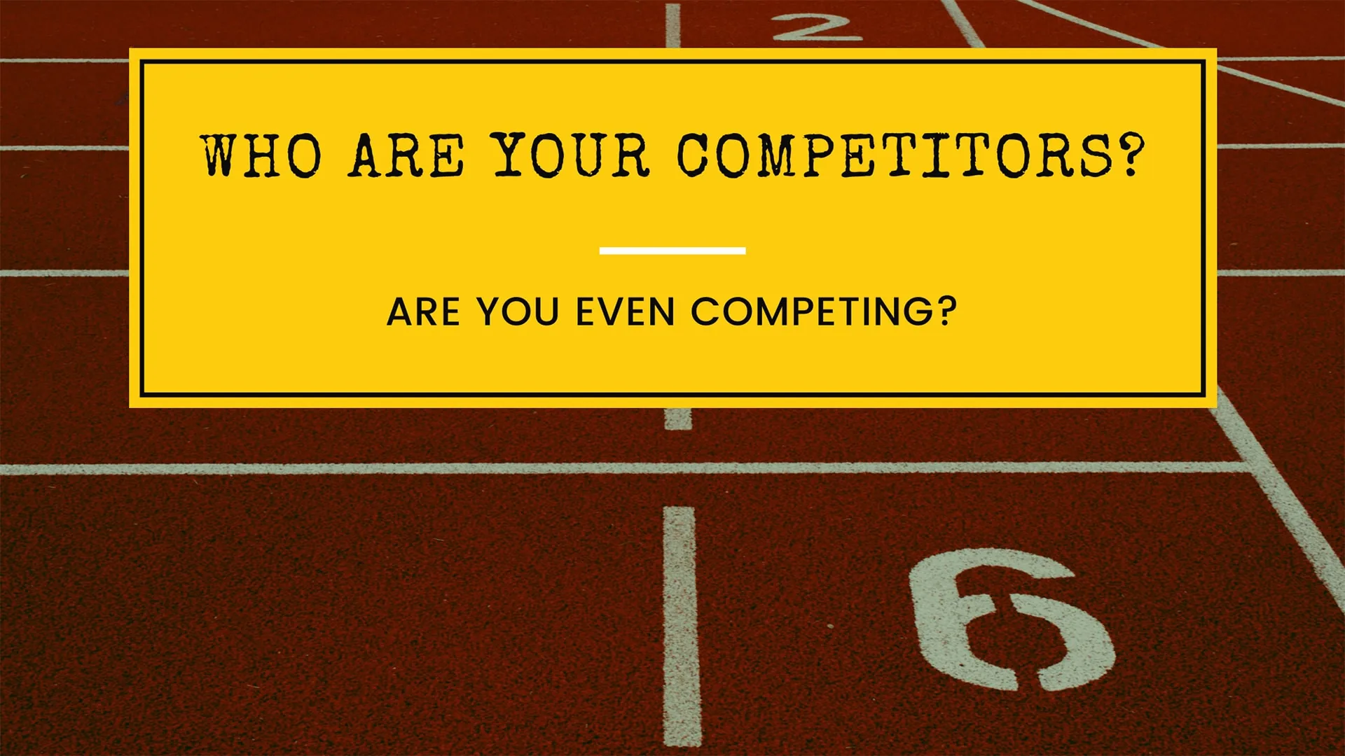 Who Are Your Competitors? Are you even competing? Title over a running track starting line